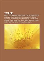 Trade Free trade, Barter, Ivory trade, List of countries by leading trade partners, Water trading, Trading Diaspora, Community Exchange System,1156888387,9781156888384