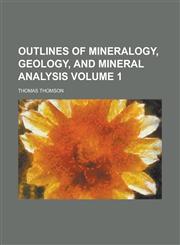 Outlines of Mineralogy, Geology, and Mineral Analysis Volume 1,1234054736,9781234054731