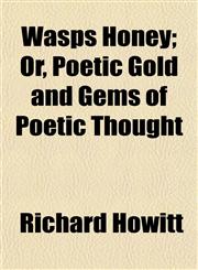 Wasps Honey; Or, Poetic Gold and Gems of Poetic Thought,1154886778,9781154886771