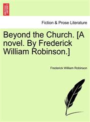 Beyond the Church. [A novel. By Frederick William Robinson.],1241368058,9781241368050