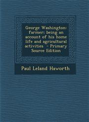 George Washington Farmer; Being an Account of His Home Life and Agricultural Activities - Primary Source Edition,1287789293,9781287789291