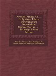 Arnoldi Vinnij J.c. ... In Quatuor Libros Institutionum Imperialum Commentarius ... - Primary Source Edition,1293042722,9781293042724