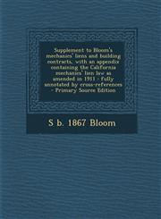 Supplement to Bloom's Mechanics' Liens and Building Contracts, with an Appendix Containing the California Mechanics' Lien Law as Amended in 1911 Full,1287881661,9781287881667