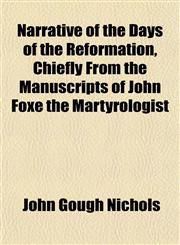 Narrative of the Days of the Reformation, Chiefly From the Manuscripts of John Foxe the Martyrologist,115174929X,9781151749291