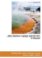 Jules Bastien-Lepage and His Art. A Memoir,1115585649,9781115585644