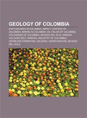 Geology of Colombia Earthquakes in Colombia, Impact craters of Colombia, Mining in Colombia, Oil fields of Colombia, Volcanoes of Colombia,1157841155,9781157841159
