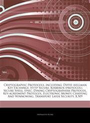 Articles On Cryptographic Protocols, including Diffieâ€"hellman Key Exchange, Http Secure, Kerberos (protocol), Secure Shell, Ipsec, Dining Cryptographers Protocol, Key-agreement Protocol, Electronic Money, Chaffing And Winnowing,1243955481,9781243955487