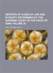 Reports of Cases at Law and in Equity Determined by the Supreme Court of the State of Iowa Volume 36,1236936841,9781236936844