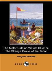 The Motor Girls on Waters Blue; Or, the Strange Cruise of the Tartar (Dodo Press),1406586587,9781406586589