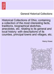 Historical Collections of Ohio; containing a collection of the most interesting facts, traditions, biographical sketches, anecdotes, etc. relating to its general and local history with descriptions of its counties, principal towns and villages, etc.,1241431930,9781241431938