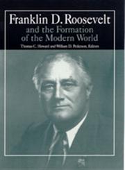 Franklin D. Roosevelt and the Formation of the Modern World,0765610302,9780765610300