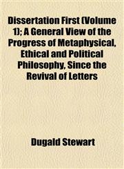 Dissertation First (Volume 1); A General View of the Progress of Metaphysical, Ethical and Political Philosophy, Since the Revival of Letters,1152520229,9781152520226