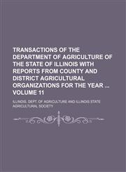 Transactions of the Department of Agriculture of the State of Illinois with reports from county and district agricultural organizations for the year  Volume 11,1154107469,9781154107463