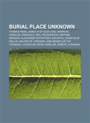 Burial place unknown Thomas Paine, James IV of Scotland, Andreas Vesalius, Francis E. Dec, Pocahontas, Raphael Morgan, Alexander Hotovitzky,1155661206,9781155661209