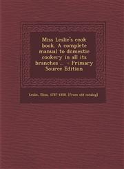 Miss Leslie's Cook Book. a Complete Manual to Domestic Cookery in All Its Branches .. - Primary Source Edition,1295564297,9781295564293