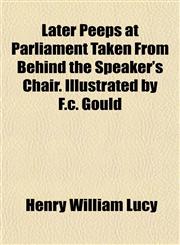 Later Peeps at Parliament Taken From Behind the Speaker's Chair. Illustrated by F.c. Gould,1152366300,9781152366305