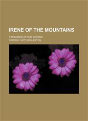 Irene of the Mountains; A Romance of Old Virginia,1151210390,9781151210395