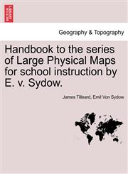 Handbook to the series of Large Physical Maps for school instruction by E. v. Sydow.,1241526230,9781241526238