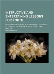Instructive and entertaining lessons for youth; with rules for reading with propriety, illustrated by examples  designed for use in schools and families,1150223669,9781150223662