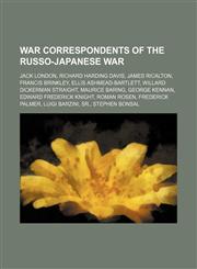 War correspondents of the Russo-Japanese War Jack London, Richard Harding Davis, James Ricalton, Francis Brinkley, Ellis Ashmead-Bartlett,1234594943,9781234594947
