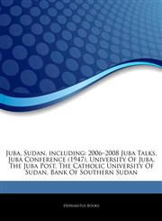 Articles On Juba, Sudan, including 2006â€"2008 Juba Talks, Juba Conference (1947), University Of Juba, The Juba Post, The Catholic University Of Sudan, Bank Of Southern Sudan,1244113786,9781244113787