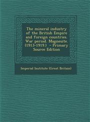 Mineral Industry of the British Empire and Foreign Countries. War Period. Magnesite. (1913-1919.),1289892024,9781289892029