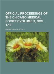Official proceedings of the Chicago Medical Society Volume 3, nos. 1-10,123609865X,9781236098658