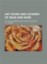 Hay Fever and Catarrh of Head and Nose; With Their Preventive and Curative Treatment,1154555380,9781154555387