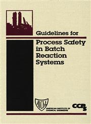 Guidelines for Process Safety in Batch Reaction Systems,0816907803,9780816907809
