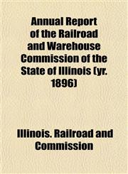 Annual Report of the Railroad and Warehouse Commission of the State of Illinois (yr. 1896),1153284375,9781153284370