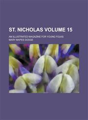 St. Nicholas; An Illustrated Magazine for Young Folks Volume 15,1236840054,9781236840059