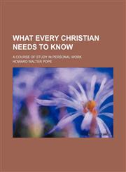 What Every Christian Needs to Know; A Course of Study in Personal Work,115107652X,9781151076526