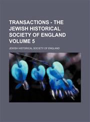 Transactions - The Jewish Historical Society of England Volume 5,1150193867,9781150193866