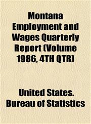 Montana Employment and Wages Quarterly Report (Volume 1986, 4TH QTR),1153514818,9781153514811