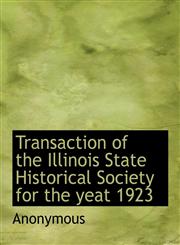 Transaction of the Illinois State Historical Society for the yeat 1923,1116123185,9781116123180