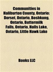 Communities in Haliburton County, Ontario Dorset, Ontario, Cardiff, Ontario, Cheddar, Ontario, Cope Falls, Ontario, Deer Lake,1157235646,9781157235644