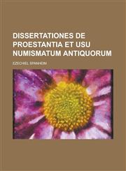 Dissertationes de Proestantia Et Usu Numismatum Antiquorum,1234425564,9781234425562