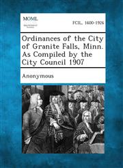 Ordinances of the City of Granite Falls, Minn. as Compiled by the City Council 1907,1289334625,9781289334628