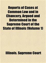 Reports of Cases at Common Law and in Chancery, Argued and Determined in the Supreme Court of the State of Illinois (Volume 1),1153132370,9781153132374