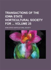Transactions of the Iowa State Horticultural Society for  Volume 25,123682847X,9781236828477