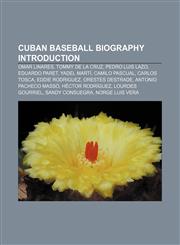 Cuban baseball biography Introduction Omar Linares, Tommy de la Cruz, Pedro Luis Lazo, Eduardo Paret, Yadel Martí, Camilo Pascual,1155929845,9781155929842