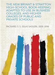 The New Bryant & Stratton High-School Book-Keeping Adapted to Use in Business Colleges, and Higher Grades of Public and Private Schools,1313125369,9781313125369