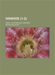 Ivanhoe; Ossia, Il Ritorno del Crociato (1-2),1234401266,9781234401269