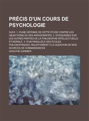 Precis D'Un Cours de Psychologie; Suivi 1. D'Une Defense de Cette Etude Contre Les Objections de Ses Antagonistes. 2. D'Esquisses Sur Les Autres Part,1234361787,9781234361785