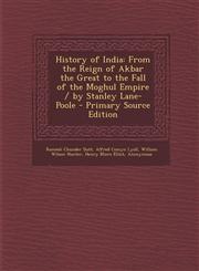 History of India From the Reign of Akbar the Great to the Fall of the Moghul Empire / By Stanley Lane-Poole - Primary Source Edition,1294767542,9781294767541