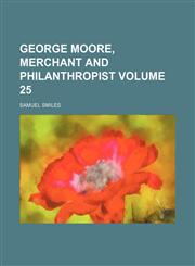 George Moore, Merchant and Philanthropist Volume 25,1152264354,9781152264359