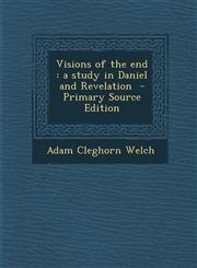 Visions of the End A Study in Daniel and Revelation - Primary Source Edition,1294405462,9781294405467