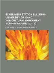 Experiment Station Bulletin - University of Idaho, Agricultural Experiment Station Volume 103-130,1234256398,9781234256395