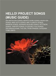 Hello! Project songs (Music Guide) Aya Matsuura songs, Berryz Kobo songs, Kaori Iida songs, Maki Goto songs, Miki Fujimoto songs,115684066X,9781156840665