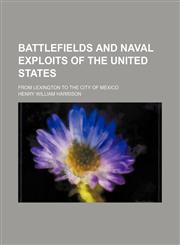 Battlefields and naval exploits of the United States; from Lexington to the City of Mexico,1150882069,9781150882067